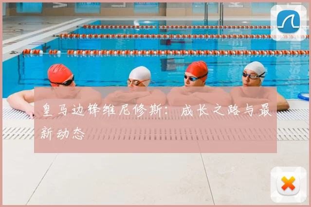 皇马边锋维尼修斯：成长之路与最新动态